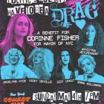 Politics Doesn't Have To Be A Drag: A Benefit for Corinne Fisher for Mayor of NYC